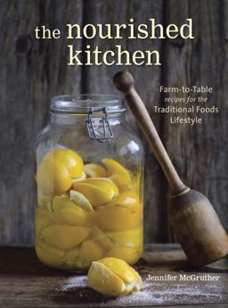 Nourished Kitchen Farm-To-Table Recipes for the Traditional Foods Lifestyle Featuring Bone Broths, Fermented Vegetables, Grass-Fed Meats, Wholesome Fats, Raw Dairy, and Kombuchas  9781607744689 Front Cover