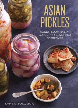 Asian Pickles Sweet, Sour, Salty, Cured, and Fermented Preserves from Korea, Japan, China, India, and Beyond [a Cookbook]  9781607744764 Front Cover