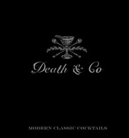 Death and Co Modern Classic Cocktails, with More Than 500 Recipes  9781607745259 Front Cover