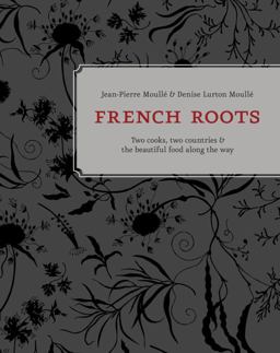 French Roots Two Cooks, Two Countries, and the Beautiful Food along the Way [a Cookbook]  9781607745471 Front Cover