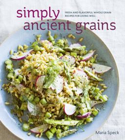 Simply Ancient Grains Fresh and Flavorful Whole Grain Recipes for Living Well [a Cookbook]  9781607745884 Front Cover