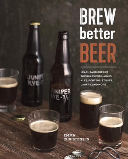 Brew Better Beer Learn (and Break) the Rules for Making IPAs, Sours, Pilsners, Stouts, and More  9781607746317 Front Cover
