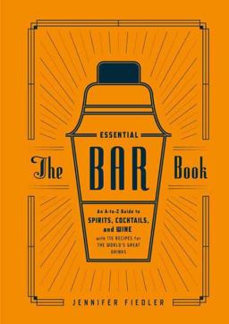 Essential Bar Book An a-To-Z Guide to Spirits, Cocktails, and Wine, with 115 Recipes for the World's Great Drinks  9781607746539 Front Cover