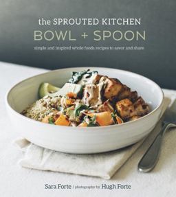 Sprouted Kitchen Bowl and Spoon Simple and Inspired Whole Foods Recipes to Savor and Share  9781607746553 Front Cover