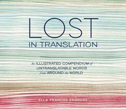 Lost in Translation An Illustrated Compendium of Untranslatable Words from Around the World  9781607747109 Front Cover