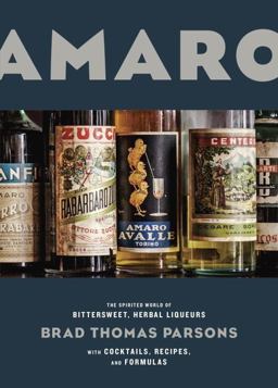 Amaro The Spirited World of Bittersweet, Herbal Liqueurs, with Cocktails, Recipes, AndFormulas  9781607747482 Front Cover