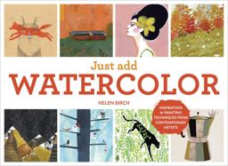 Just Add Watercolor Inspiration and Painting Techniques from Contemporary Artists  9781607747574 Front Cover
