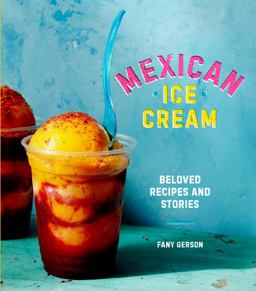 Mexican Ice Cream Beloved Recipes and Stories [a Cookbook]  9781607747772 Front Cover