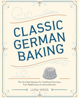 Classic German Baking The Very Best Recipes for Traditional Favorites, from Pfeffernï¿½sse to Streuselkuchen  9781607748250 Front Cover