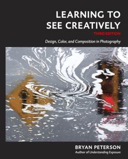 Learning to See Creatively, Third Edition Design, Color, and Composition in Photography 3rd 9781607748274 Front Cover