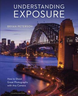 Understanding Exposure, Fourth Edition How to Shoot Great Photographs with Any Camera 4th 9781607748502 Front Cover