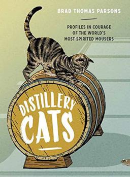Distillery Cats Profiles in Courage of the World's Most Spirited Mousers  9781607748977 Front Cover