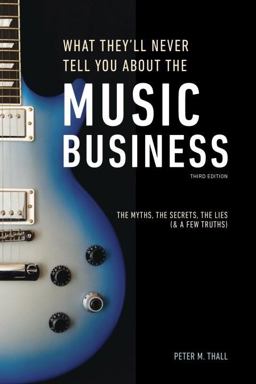 What They'll Never Tell You about the Music Business The Complete Guide for Musicians, Songwriters, Producers, Managers, Industry Executives, Attorneys, Investors, and Accountants  9781607749745 Front Cover