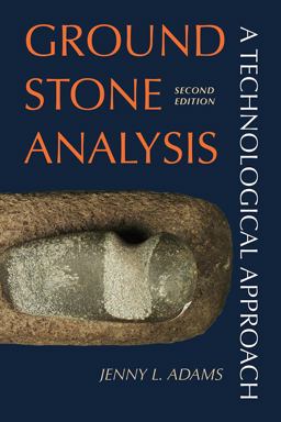Ground Stone Analysis A Technological Approach 2nd 9781607812739 Front Cover