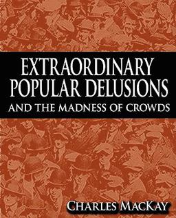 Extraordinary Popular Delusions and the Madness of Crowds