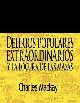 Delirios Populares Extraordinarios y la Locura de Las Masas / Extraordinary Popular Delusions and the Madness of Crowds