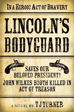 Lincoln's Bodyguard In a Heroic Act of Bravery Saves Our Beloved President! John Wilkes Booth Killed in Act of Treason  9781608091430 Front Cover