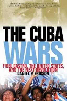 Cuba Wars Fidel Castro, the United States, and the Next Revolution  9781608190126 Front Cover