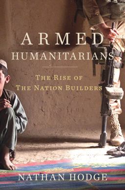 Armed Humanitarians The Rise of the Nation Builders  9781608190171 Front Cover