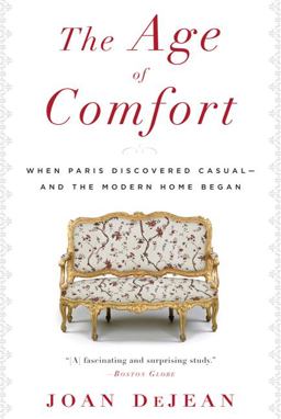 Age of Comfort When Paris Discovered Casual--And the Modern Home Began  9781608192304 Front Cover