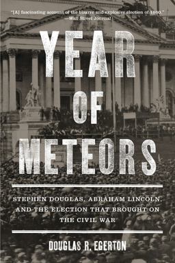 Year of Meteors Stephen Douglas, Abraham Lincoln, and the Election That Brought on the Civil War  9781608192618 Front Cover