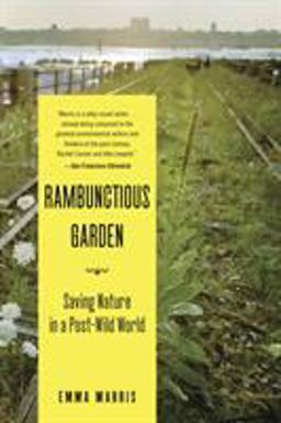 Rambunctious Garden Saving Nature in a Post-Wild World  9781608194544 Front Cover