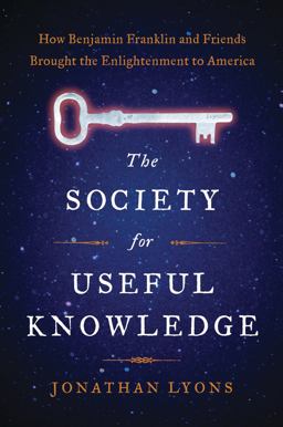 Society for Useful Knowledge How Benjamin Franklin and Friends Brought the Enlightenment to America  9781608195534 Front Cover