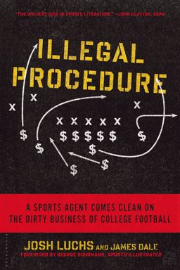 Illegal Procedure A Sports Agent Comes Clean on the Dirty Business of College Football  9781608197217 Front Cover