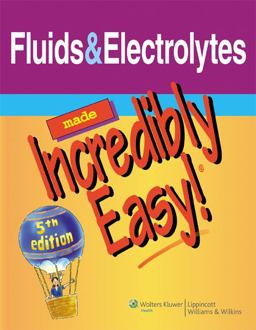 Fluids and Electrolytes Made Incredibly Easy! Fluids and Electrolytes Made Incredibly Easy!