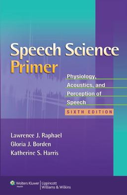Speech Science Primer Physiology, Acoustics, and Perception of Speech 6th 9781608313570 Front Cover