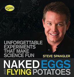 Naked Eggs and Flying Potatoes Unforgettable Experiments That Make Science Fun  9781608320608 Front Cover