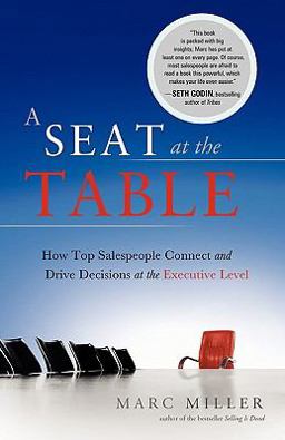 Seat at the Table How Top Salespeople Connect and Drive Decisions at the Executive Level  9781608320844 Front Cover