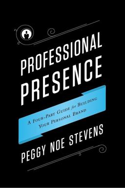 Professional Presence A Four-Part Program for Building Your Personal Brand  9781608322794 Front Cover