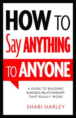 How to Say Anything to Anyone A Guide to Building Business Relationships That Really Work  9781608324095 Front Cover