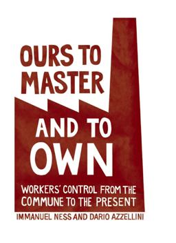 Ours to Master and to Own Workers' Control from the Commune to the Present  9781608461196 Front Cover