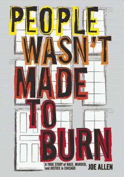 People Wasn't Made to Burn A True Story of Housing, Race, and Murder in Chicago  9781608461264 Front Cover