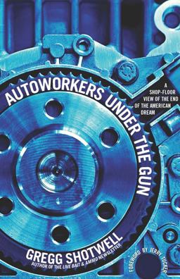 Autoworkers under the Gun A Shop-Floor View of the End of the American Dream  9781608461424 Front Cover