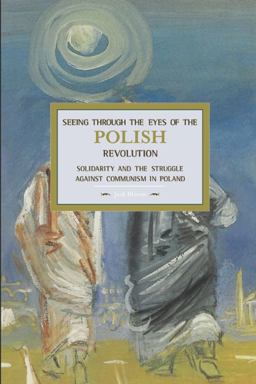 Seeing Through the Eyes of the Polish Revolution Solidarity and the Struggle Against Communism in Poland  9781608463763 Front Cover
