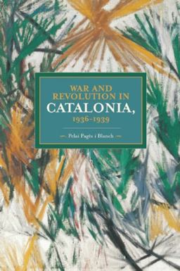 War and Revolution in Catalonia, 1936-1939  9781608464128 Front Cover