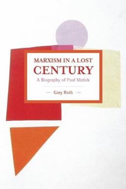 Marxism in a Lost Century A Biography of Paul Mattick  9781608465538 Front Cover