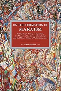 On the Formation of Marxism Karl Kautskys Theory of Capitalism, the Marxism of the Second International and Karl Marxs Critique of Political Economy  9781608467037 Front Cover