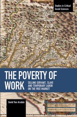 Poverty of Work Selling Servant, Slave and Temporary Labor on the Free Market  9781608468331 Front Cover