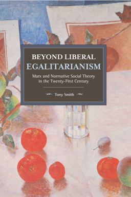 Beyond Liberal Egalitarianism Marx and Normative Social Theory in the Twenty-First Century  9781608469970 Front Cover