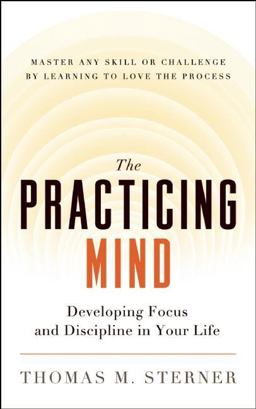 Practicing Mind Developing Focus and Discipline in Your Life - Master Any Skill or Challenge by Learning to Love the Process  9781608680900 Front Cover