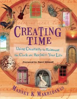 Creating Time Using Creativity to Reinvent the Clock and Reclaim Your Life  9781608681112 Front Cover