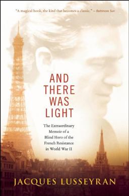 And There Was Light The Extraordinary Memoir of a Blind Hero of the French Resistance in World War II  9781608682690 Front Cover