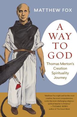 Way to God Thomas Merton's Creation Spirituality Journey  9781608684205 Front Cover