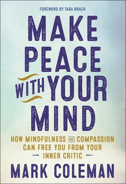 Make Peace with Your Mind How Mindfulness and Compassion Can Free You from Your Inner Critic  9781608684304 Front Cover