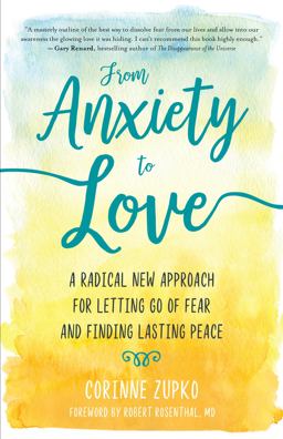From Anxiety to Love A Radical New Approach for Letting Go of Fear and Finding Lasting Peace  9781608685059 Front Cover