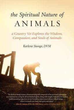 Spiritual Nature of Animals A Country Vet Explores the Wisdom, Compassion, and Souls of Animals 2017 9781608685158 Front Cover